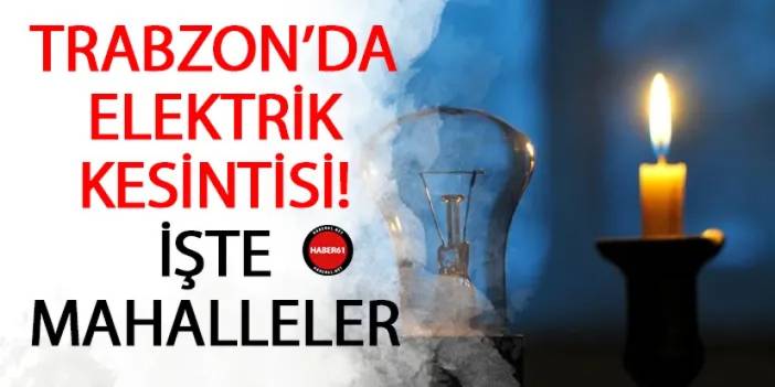 Trabzon'da elektrik kesintileri! İşte o mahalleler (24 Mayıs 2024)