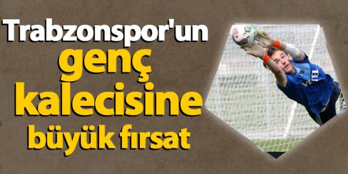Trabzonspor'da genç kaleci Onuralp Çevikkan'a büyük fırsat