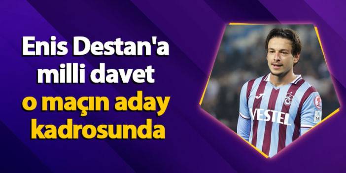 Enis Destan'a milli davet o maçın aday kadrosunda