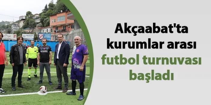 Akçaabat'ta kurumlar arası futbol turnuvası başladı