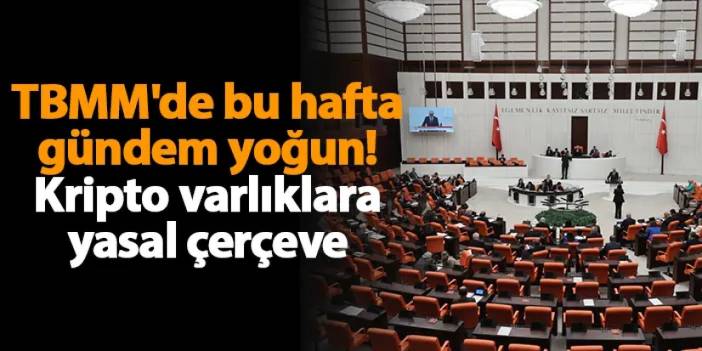 TBMM'de bu hafta gündem yoğun! Kripto varlıklara yasal çerçeve