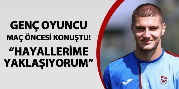 Trabzonspor'da Salih Malkoçoğlu maç öncesi konuştu: "Hayallerime yaklaşıyorum"