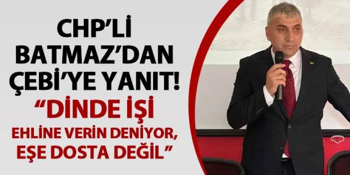 CHP Ortahisar İlçe Başkanı Batmaz'dan AK Partili Çebi'ye yanıt! "Dinde işi ehline verin deniyor, eşe dosta değil"