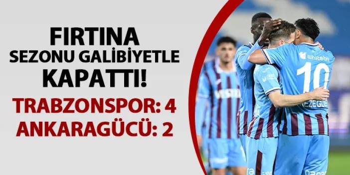 Fırtına sezonu galibiyetle kapattı! Trabzonspor 4-2 Ankaragücü