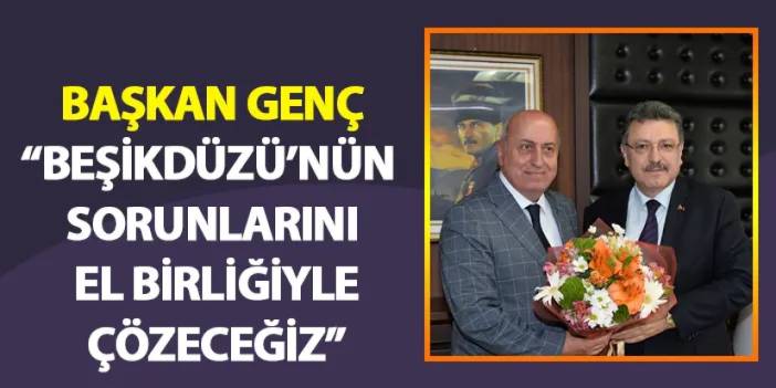 Başkan Genç: "Beşikdüzü’nün sorunlarını el birliğiyle çözeceğiz"