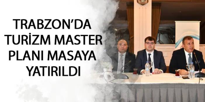 Trabzon'da turizm master planı masaya yatırıldı