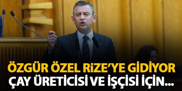 Özgür Özel Rize'ye gidiyor! Çay üreticisi ve işçisi için Rize meydanına davet etti