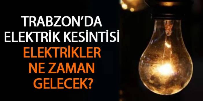 Trabzon'da elektrik kesintisi! Elektrikler ne zaman gelecek? (30 Mayıs 2024)