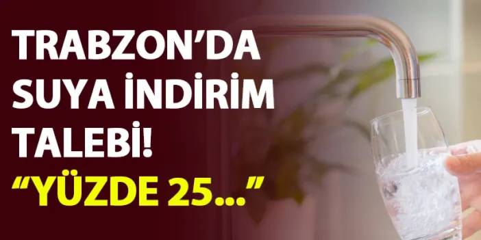 Trabzon'da suya indirim talebi Başkan Genç'e önerildi! "Yüzde 25..."