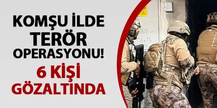 Gümüşhane'de terör operasyonu! 6 kişi gözaltında