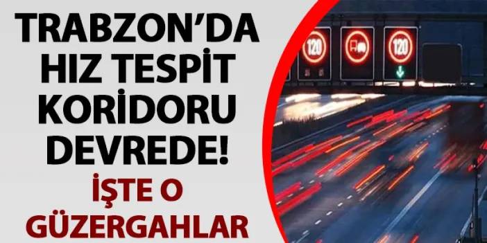 Trabzon'da hız tespit koridoru devrede! İşte o güzergahlar