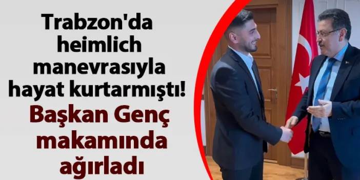 Trabzon'da heimlich manevrasıyla hayat kurtarmıştı! Başkan Genç makamında ağırladı