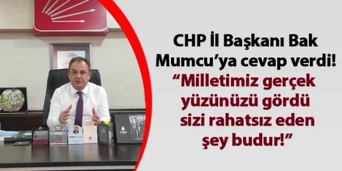 CHP İl Başkanı Bak Mumcu’ya cevap verdi! “Milletimiz gerçek yüzünüzü gördü, sizi rahatsız eden şey budur!”