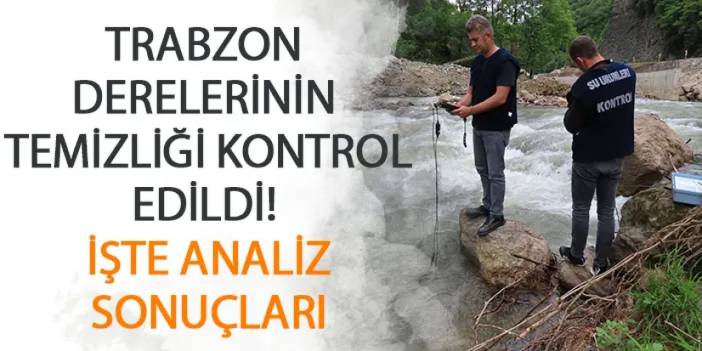 Trabzon derelerinin temizliği kontrol edildi! İşte analiz sonuçları