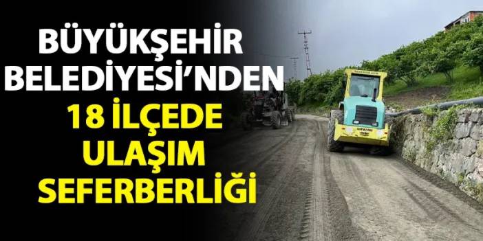 Büyükşehir Belediyesi’nden 18 ilçede ulaşım seferberliği