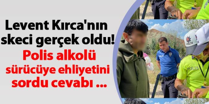 Levent Kırca'nın skeci gerçek oldu! Polis ehliyetini sordu cevabı ...