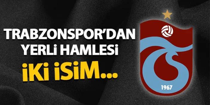 Trabzonspor'dan yerli hamlesi! İki isim...