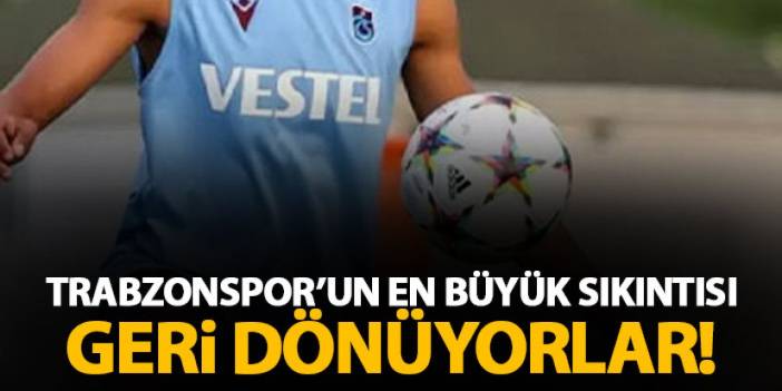 Trabzonspor'un en büyük sıkıntısı! Geri dönüyorlar