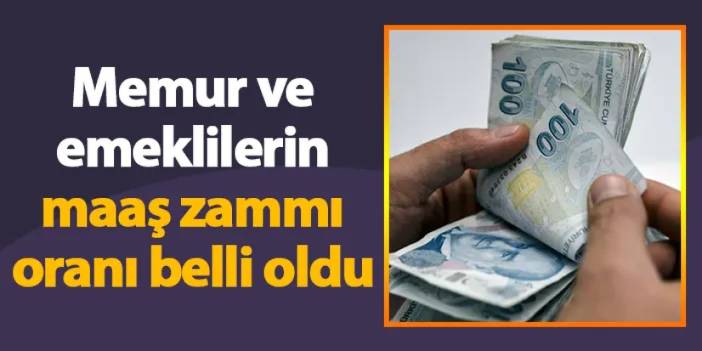 Memur ve emeklilerin maaş zammı oranı belli oldu