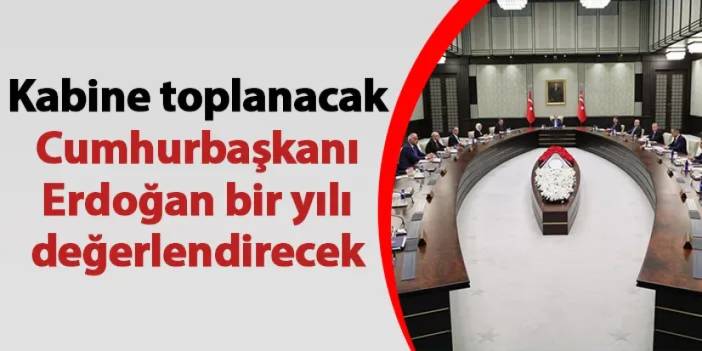 Kabine toplanacak Cumhurbaşkanı Erdoğan bir yılı değerlendirecek