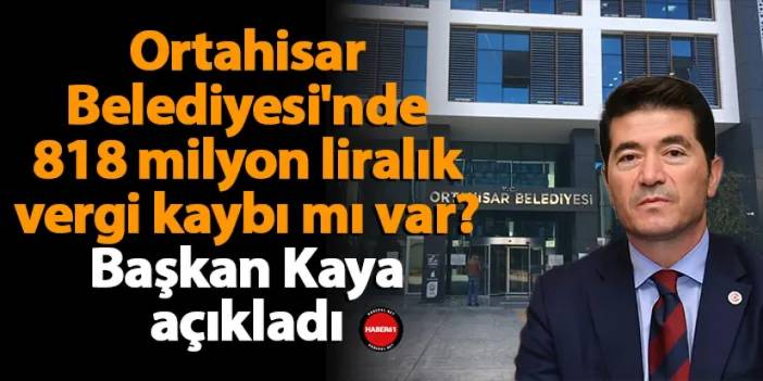 Ortahisar Belediyesi'nde 818 milyon liralık vergi kaybı mı var? Başkan Kaya açıkladı