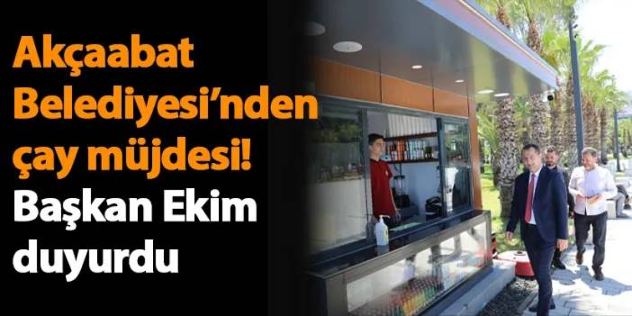 Akçaabat Belediyesi’nden çay müjdesi! Başkan Ekim duyurdu