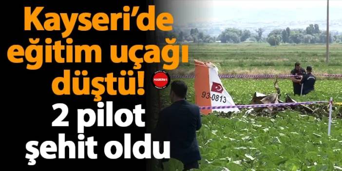 Kayseri’de eğitim uçağı düştü! 2 pilot şehit oldu