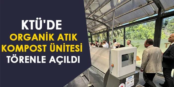 KTÜ'de organik atık kompost ünitesi törenle açıldı