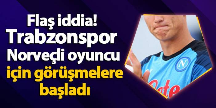 Flaş iddia! Trabzonspor Norveçli oyuncu için görüşmelere başladı