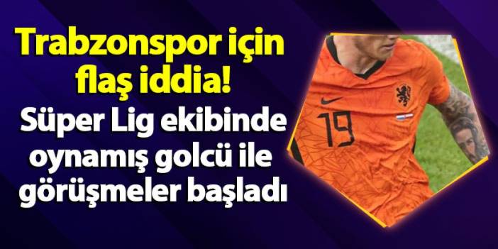 Trabzonspor için flaş iddia! Süper Lig ekibinde oynamış golcü ile görüşmeler başladı