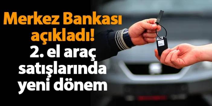 Merkez Bankası açıkladı! 2. el araç satışlarında yeni dönem