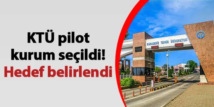 KTÜ pilot kurum seçildi! Hedef belirlendi