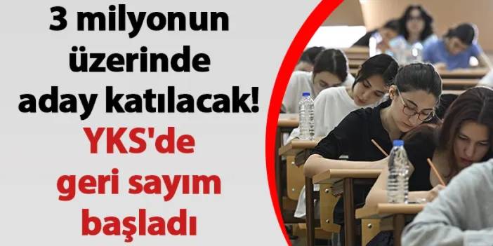 3 milyonun üzerinde aday katılacak! YKS'de geri sayım başladı