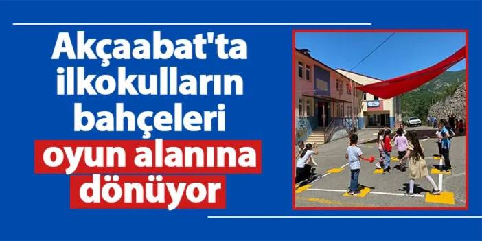 Akçaabat'ta ilkokulların bahçeleri oyun alanına dönüyor