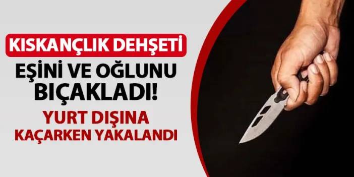 Samsun'da karısını ve oğlunu bıçakladı! Kaçarken yakalandı