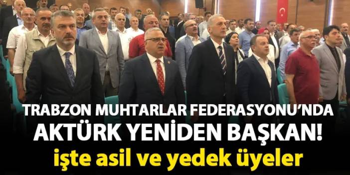 Trabzon Muhtarlar Federasyonu'nda Bekir Aktürk yeniden başkan! İşte asil ve yedek üyeler