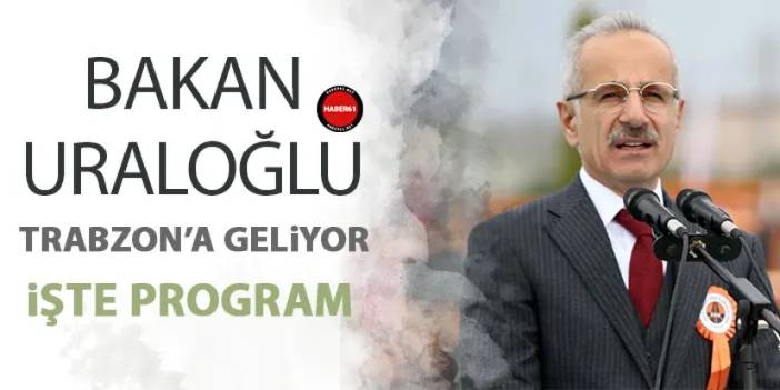 Bakan Uraloğlu, Trabzon’a geliyor! İşte program