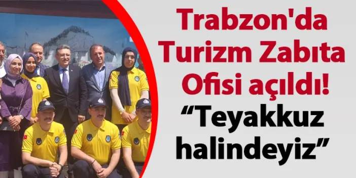 Trabzon'da Turizm Zabıta Ofisi açıldı! Başkan Genç: "Teyakkuz halindeyiz"