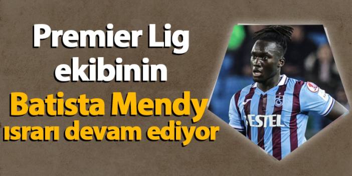 Premier Lig ekibinin Batista Mendy ısrarı devam ediyor