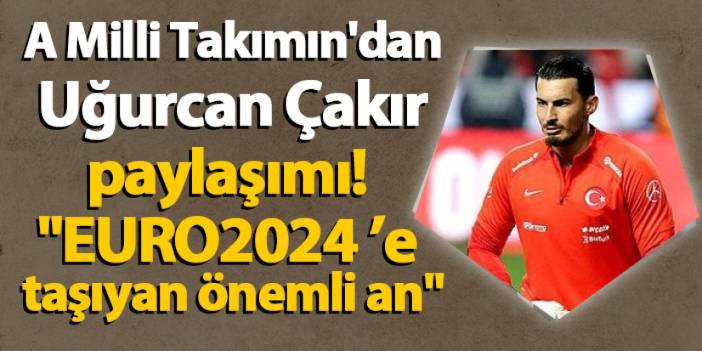 A Milli Futbol Takımın'dan Uğurcan Çakır paylaşımı! "EURO2024 ’e taşıyan önemli an"