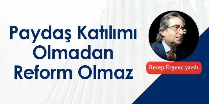 Paydaş Katılımı Olmadan Reform Olmaz