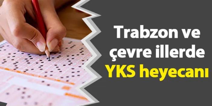 Trabzon ve çevre illerde YKS heyecanı