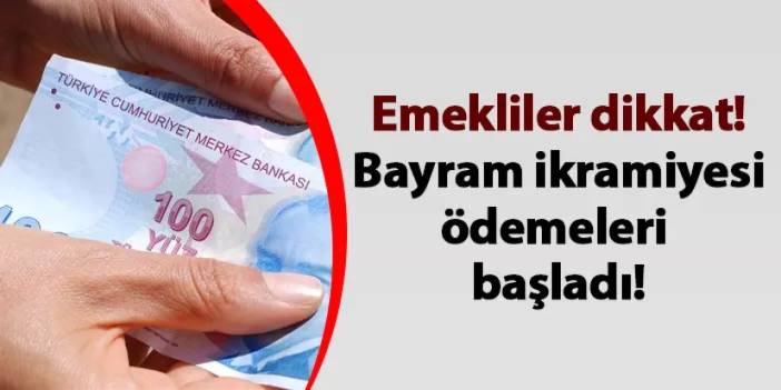 Emekliler dikkat! Bayram ikramiyesi ödemeleri bugün başladı!