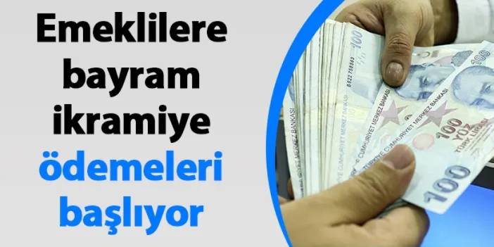 Emeklilere bayram ikramiye ödemeleri başlıyor