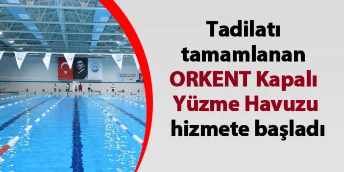 Tadilatı tamamlanan ORKENT Kapalı Yüzme Havuzu hizmete başladı