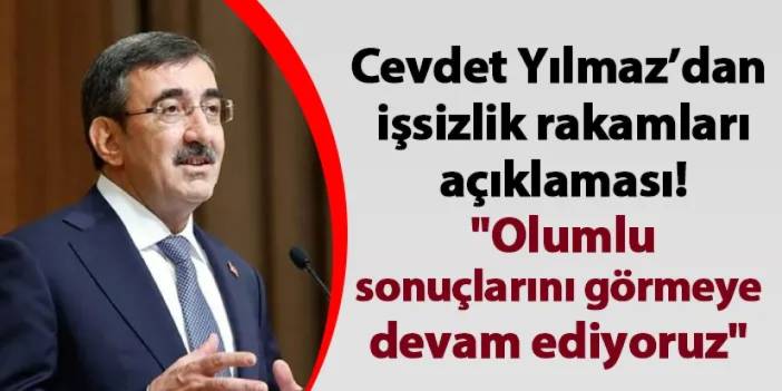 Cevdet Yılmaz'dan işsizlik rakamları açıklaması! "Olumlu sonuçlarını görmeye devam ediyoruz"