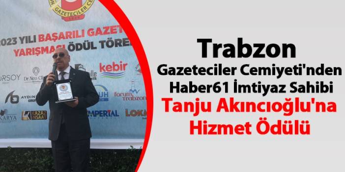 Trabzon Gazeteciler Cemiyeti'nden Haber61 İmtiyaz Sahibi Tanju Akıncıoğlu'na Hizmet Ödülü