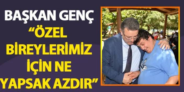 Başkan Genç: “Özel bireylerimiz için ne yapsak azdır”