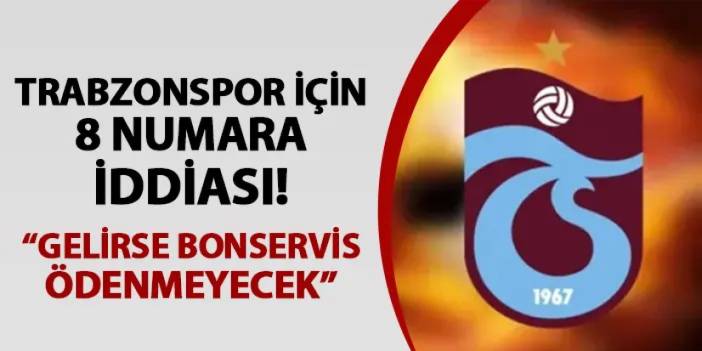 Trabzonspor için 8 numara iddiası! "Gelirse bonservis ödenmeyecek"