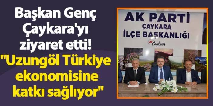 Başkan Genç Çaykara'yı ziyaret etti! "Uzungöl Türkiye ekonomisine katkı sağlıyor"